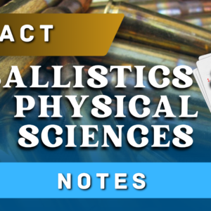 FACT Forensic Ballistics & Physical Sciences​​ Notes